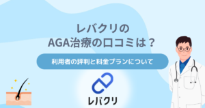 レバクリのAGA治療の口コミは？利用者の評判と料金プランについて【医師監修】