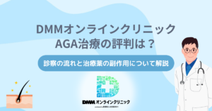 DMMオンラインクリニックのAGA治療の評判は？診察の流れと治療薬の副作用について解説【医師監修】