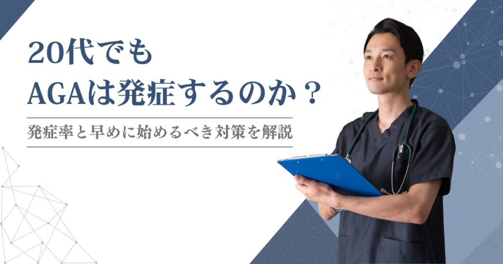 20代でもAGAは発症するのか？発症率と早めに始めるべき対策を解説【医師監修】