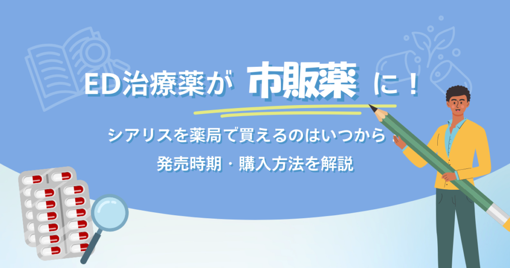 ED治療薬が市販薬に！シアリスを薬局で買えるのはいつから？発売時期・購入方法を解説