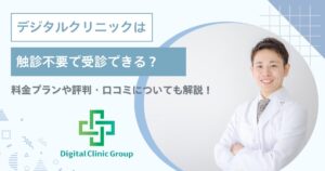 デジタルクリニックは触診不要で受診できる？料金プランや評判・口コミについても解説！
